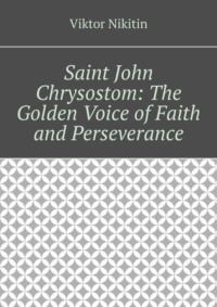 Saint John Chrysostom: The Golden Voice of Faith and Perseverance