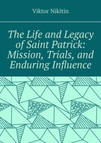 The life and legacy of saint Patrick: mission, trials, and enduring influence