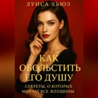 Как обольстить его душу. Секреты, о которых молчат все женщины