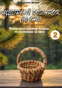 Щедрый подарок сосны. Плетение из хвои. Часть 2