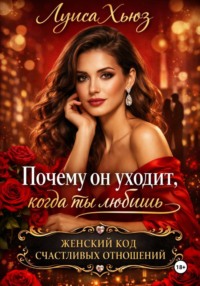 Почему он уходит, когда ты любишь. Женский код счастливых отношений