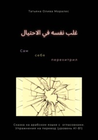غلب نفسه في الاحتيال / Сам себя перехитрил. Сказка на арабском языке с огласовками. Упражнения на перевод (уровень А1-В1)