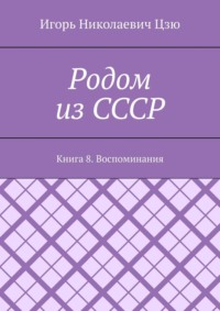 Родом из СССР. Книга 8. Воспоминания