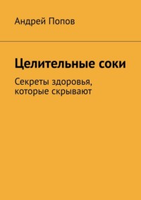 Целительные соки. Секреты здоровья, которые скрывают