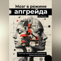Мозг в режиме апгрейда. Простые привычки для развития нейропластичности.