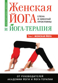 Женская йога и йога-терапия. Том I: Женская йога