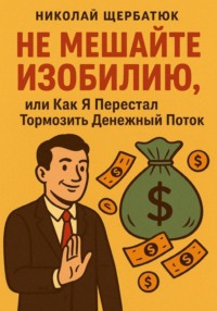 Не Мешайте Изобилию, или Как Я Перестал Тормозить Денежный Поток