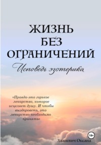 Жизнь без ограничений – Исповедь Эзотерика