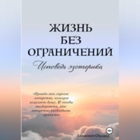 Жизнь без ограничений – Исповедь Эзотерика