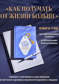 Как получать от жизни больше. Современный этикет, который открывает новые возможности