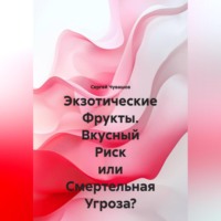 Экзотические Фрукты. Вкусный Риск или Смертельная Угроза?