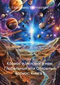 Космос и Человек в нем. Глобальный или Открытый космос. Книга 1