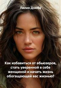 Как избавиться от абьюзеров, стать уверенной в себе женщиной и начать жизнь обогащающей вас жизнью?