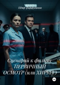 Сценарий к фильму ПЕРВИЧНЫЙ ОСМОТР (или ХИРУРГ)