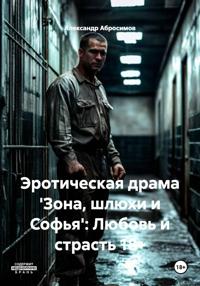 Эротическая драма 'Зона, шлюхи и Софья': Любовь и страсть 18+