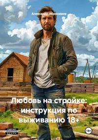 Любовь на стройке: инструкция по выживанию 18+