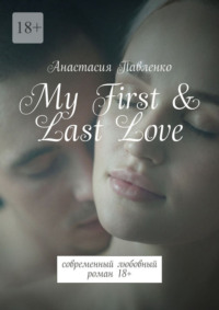 My First & Last Love. Современный любовный роман 18+