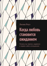 Когда любовь становится ожиданием. Почему мы терпим, надеемся и теряем себя в отношениях