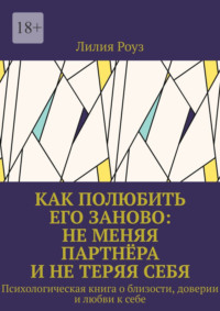 Как полюбить его заново: не меняя партнёра и не теряя себя. Психологическая книга о близости, доверии и любви к себе