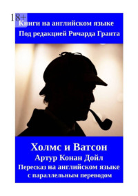 Холмс и Ватсон. Артур Конан Дойл. Пересказ на английском языке с параллельным переводом