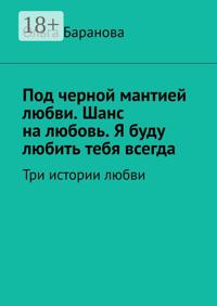 Под черной мантией любви. Шанс на любовь. Я буду любить тебя всегда. Три истории любви