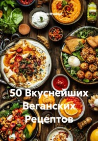50 Вкуснейших Веганских Рецептов