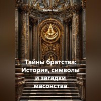 «Тайны братства: История, символы и загадки масонства»