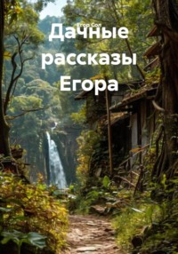 Дачные рассказы Егора