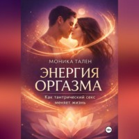 Энергия оргазма. Как тантрический секс меняет жизнь