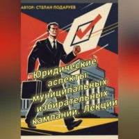 Юридические аспекты муниципальных избирательных кампаний. Лекции