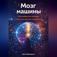 Мозг машины: Как нейросети меняют наше восприятие реальности