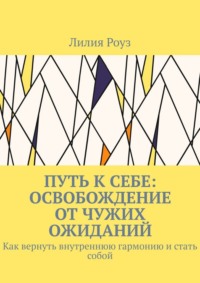 Путь к себе: освобождение от чужих ожиданий. Как вернуть внутреннюю гармонию и стать собой
