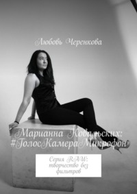 Марианна Ковальских: #ГолосКамераМикрофон. Серия RAW: творчество без фильтров