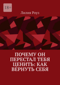 Почему он перестал тебя ценить: как вернуть себя. Путь женщины от эмоциональной зависимости к самоуважению и живым отношениям