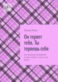 Он теряет тебя. Ты теряешь себя. Как женщины застревают в играх любви, и как из них выйти