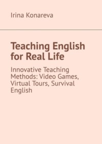 Teaching English for Real Life. Innovative Teaching Methods: Video Games, Virtual Tours, and Survival English