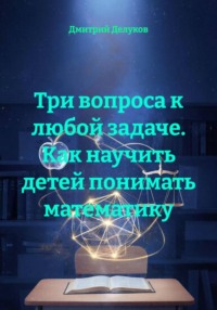 Три вопроса к любой задаче. Как научить детей понимать математику