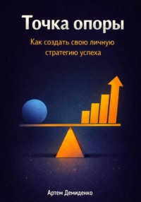 Точка опоры: Как создать свою личную стратегию успеха