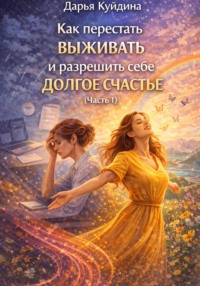 Как перестать выживать и разрешить себе долгое счастье (Часть 1)