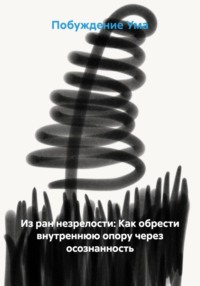 Из ран незрелости: Как обрести внутреннюю опору через осознанность