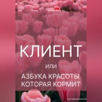 КЛИЕНТ. ИЛИ АЗБУКА КРАСОТЫ, КОТОРАЯ КОРМИТ