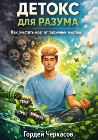 Детокс для разума. Как очистить мозг от токсичных мыслей