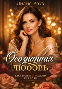 Осознанная любовь: как строить отношения без боли