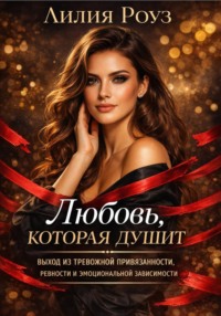 Любовь, которая душит: выход из тревожной привязанности, ревности и эмоциональной зависимости