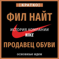 Продавец обуви. История компании Nike, рассказанная ее основателем. Фил Найт. Кратко
