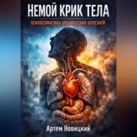 Немой крик тела. Психосоматика хронических болезней