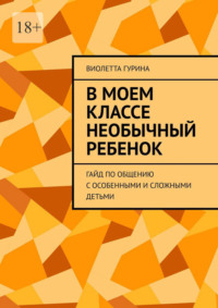 В моем классе необычный ребенок. Гайд по общению с особенными и сложными детьми