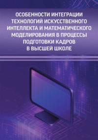 Особенности интеграции технологий искусственного интеллекта и математического моделирования в процессы подготовки кадров в высшей школе