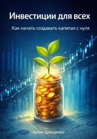 Инвестиции для всех: Как начать создавать капитал с нуля