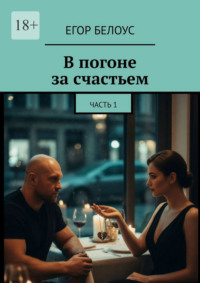 В погоне за счастьем. Часть 1